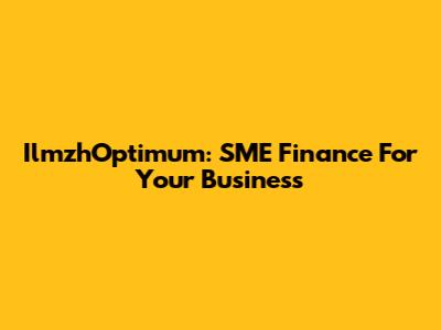 IlmzhOptimum: SME Finance For Your Business