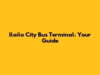 Iloilo City Bus Terminal: Your Guide