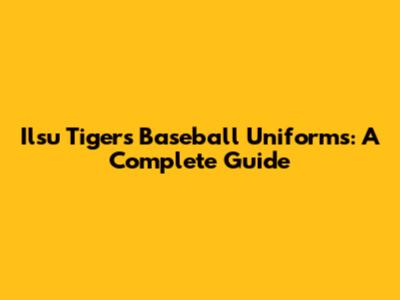 Ilsu Tigers Baseball Uniforms: A Complete Guide