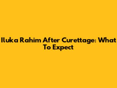 Iluka Rahim After Curettage: What To Expect