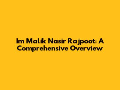 Im Malik Nasir Rajpoot: A Comprehensive Overview