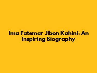 Ima Fatemar Jibon Kahini: An Inspiring Biography