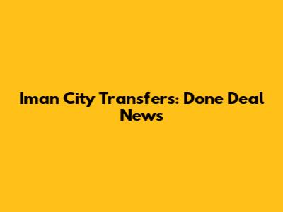 Iman City Transfers: Done Deal News