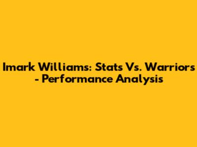 Imark Williams: Stats Vs. Warriors - Performance Analysis