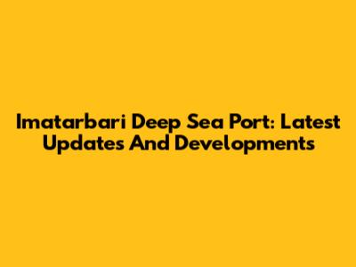 Imatarbari Deep Sea Port: Latest Updates And Developments