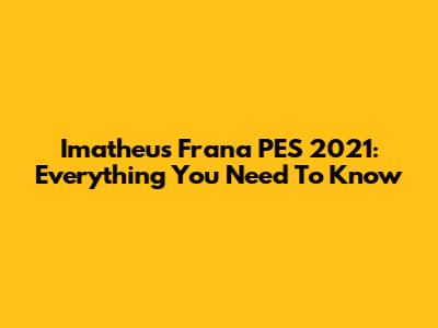 Imatheus Frana PES 2021: Everything You Need To Know
