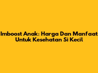 Imboost Anak: Harga Dan Manfaat Untuk Kesehatan Si Kecil