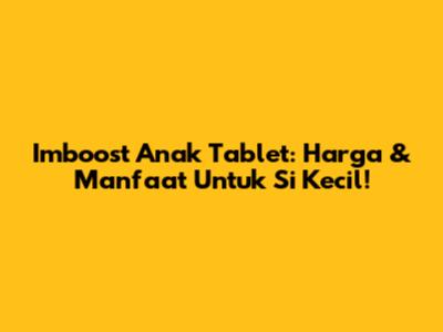 Imboost Anak Tablet: Harga & Manfaat Untuk Si Kecil!