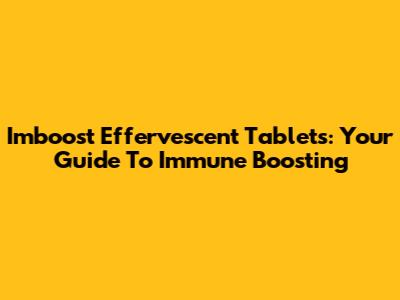 Imboost Effervescent Tablets: Your Guide To Immune Boosting