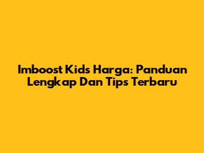Imboost Kids Harga: Panduan Lengkap Dan Tips Terbaru