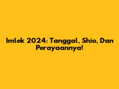 Imlek 2024: Tanggal, Shio, Dan Perayaannya!
