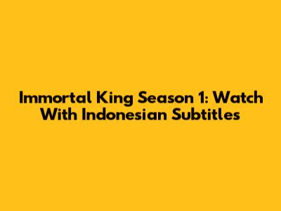 Immortal King Season 1: Watch With Indonesian Subtitles