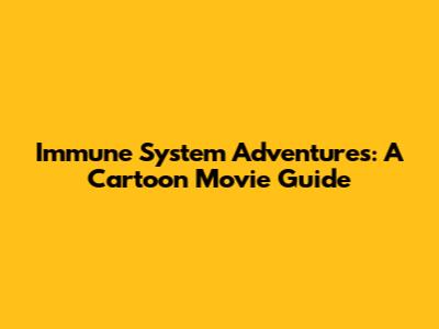 Immune System Adventures: A Cartoon Movie Guide