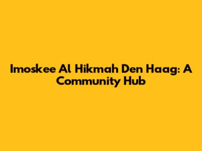 Imoskee Al Hikmah Den Haag: A Community Hub