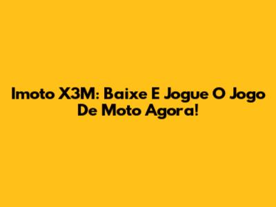 Imoto X3M: Baixe E Jogue O Jogo De Moto Agora!