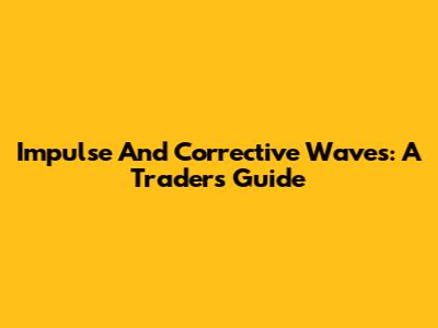 Impulse And Corrective Waves: A Trader's Guide
