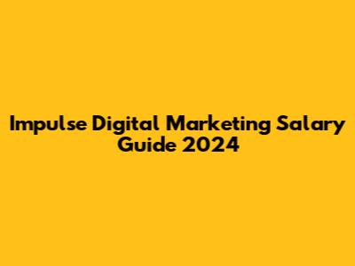 Impulse Digital Marketing Salary Guide 2024