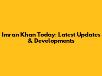 Imran Khan Today: Latest Updates & Developments