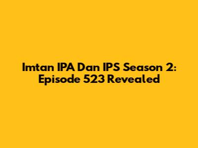 Imtan IPA Dan IPS Season 2: Episode 523 Revealed