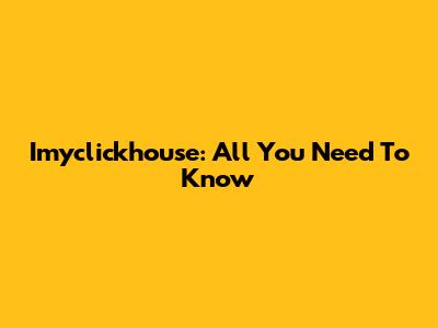 Imyclickhouse: All You Need To Know