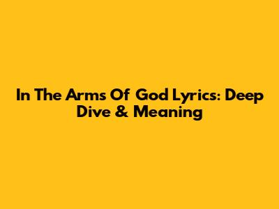 In The Arms Of God Lyrics: Deep Dive & Meaning