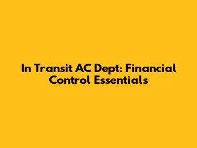 In Transit AC Dept: Financial Control Essentials