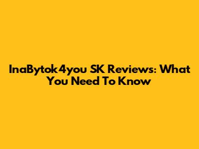 InaBytok4you SK Reviews: What You Need To Know
