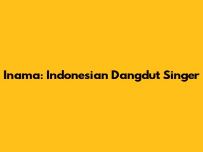 Inama: Indonesian Dangdut Singer