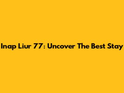 Inap Liur 77: Uncover The Best Stay