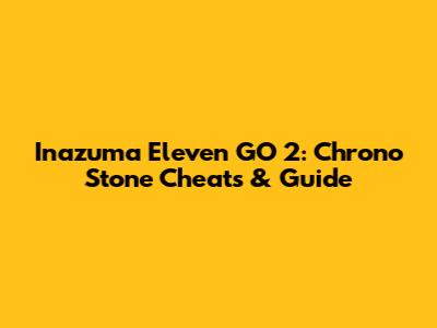 Inazuma Eleven GO 2: Chrono Stone Cheats & Guide