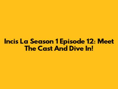 Incis La Season 1 Episode 12: Meet The Cast And Dive In!