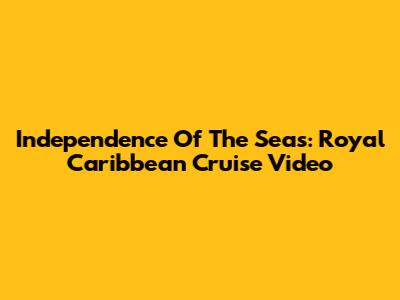 Independence Of The Seas: Royal Caribbean Cruise Video