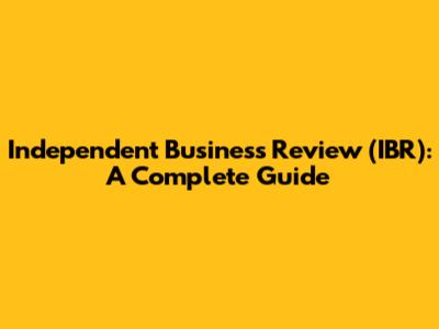Independent Business Review (IBR): A Complete Guide