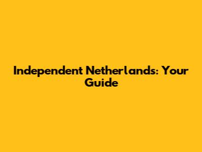 Independent Netherlands: Your Guide