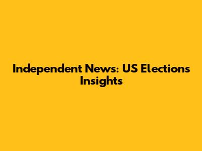 Independent News: US Elections Insights
