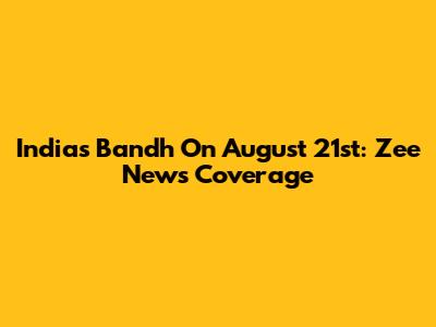 India's Bandh On August 21st: Zee News Coverage