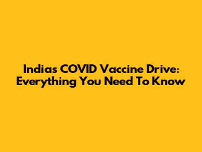 India's COVID Vaccine Drive: Everything You Need To Know