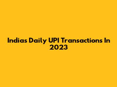 India's Daily UPI Transactions In 2023