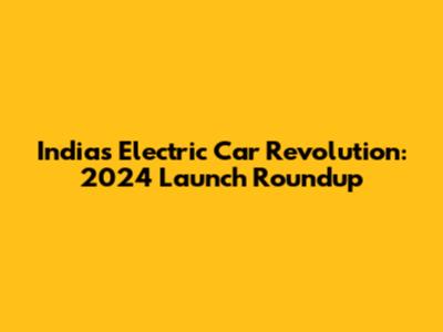 India's Electric Car Revolution: 2024 Launch Roundup