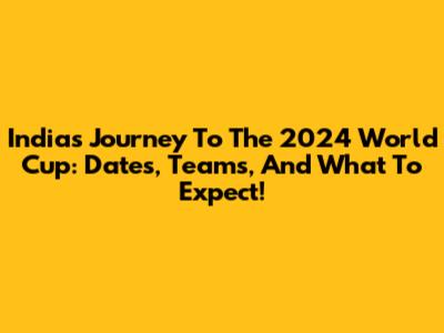 India's Journey To The 2024 World Cup: Dates, Teams, And What To Expect!