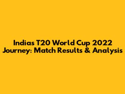 India's T20 World Cup 2022 Journey: Match Results & Analysis