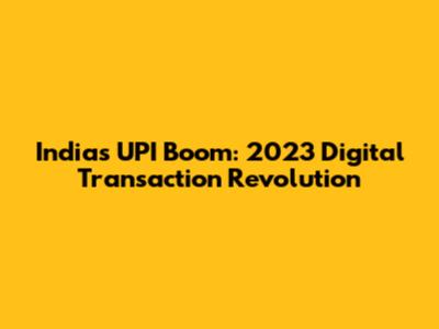 India's UPI Boom: 2023 Digital Transaction Revolution