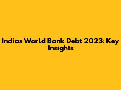 India's World Bank Debt 2023: Key Insights