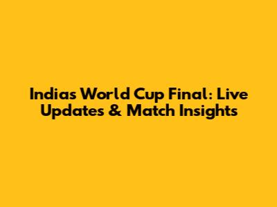 India's World Cup Final: Live Updates & Match Insights