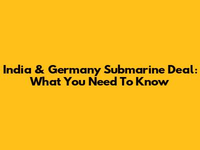 India & Germany Submarine Deal: What You Need To Know
