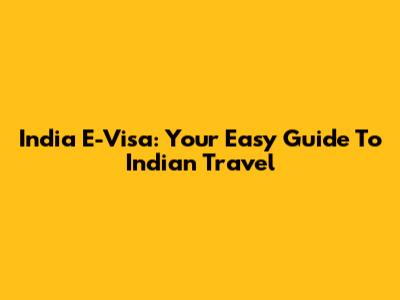 India E-Visa: Your Easy Guide To Indian Travel