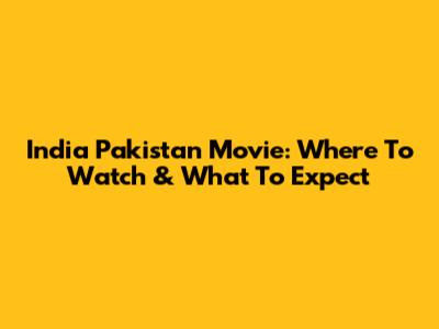 India Pakistan Movie: Where To Watch & What To Expect