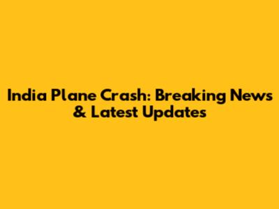 India Plane Crash: Breaking News & Latest Updates