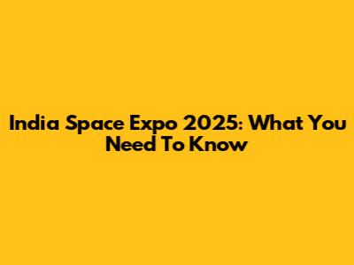 India Space Expo 2025: What You Need To Know