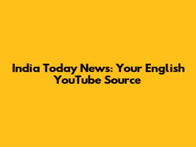India Today News: Your English YouTube Source